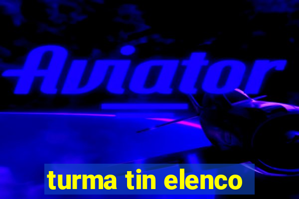turma tin elenco